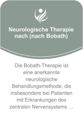 Neurologische Therapie nach (nach Bobath) Die Bobath-Therapie ist eine anerkannte neurologische Behandlungsmethode, die insbesondere bei Patienten mit Erkrankungen des zentralen Nervensystems …