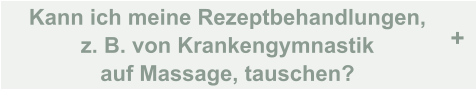 Kann ich meine Rezeptbehandlungen,  z. B. von Krankengymnastik  auf Massage, tauschen? +
