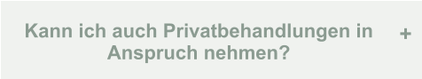 Kann ich auch Privatbehandlungen in Anspruch nehmen? +