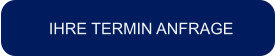 IHRE TERMIN ANFRAGE
