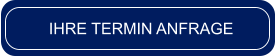 IHRE TERMIN ANFRAGE